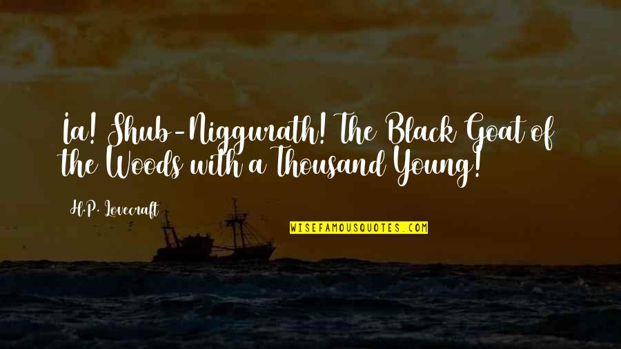 The Great Sphinx Quotes By H.P. Lovecraft: Ia! Shub-Niggurath! The Black Goat of the Woods