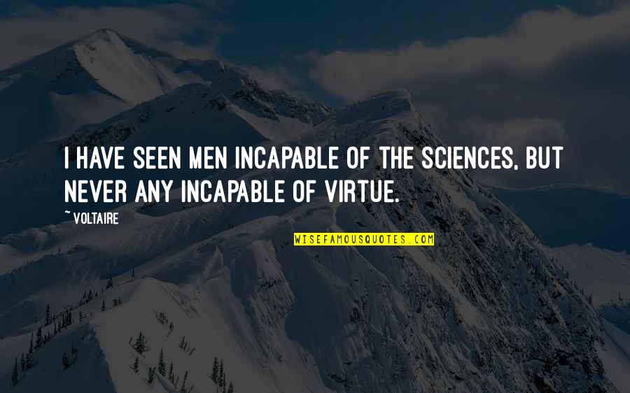 The Great Sphinx Quotes By Voltaire: I have seen men incapable of the sciences,