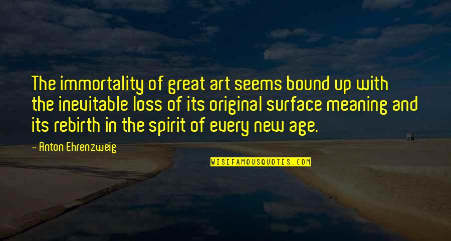 The Great Spirit Quotes By Anton Ehrenzweig: The immortality of great art seems bound up