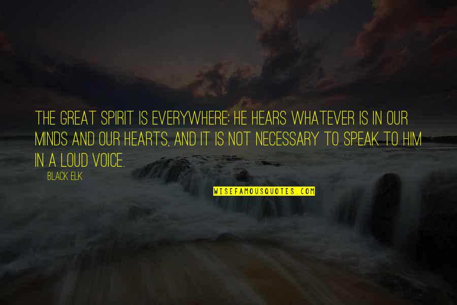 The Great Spirit Quotes By Black Elk: The Great Spirit is everywhere; he hears whatever