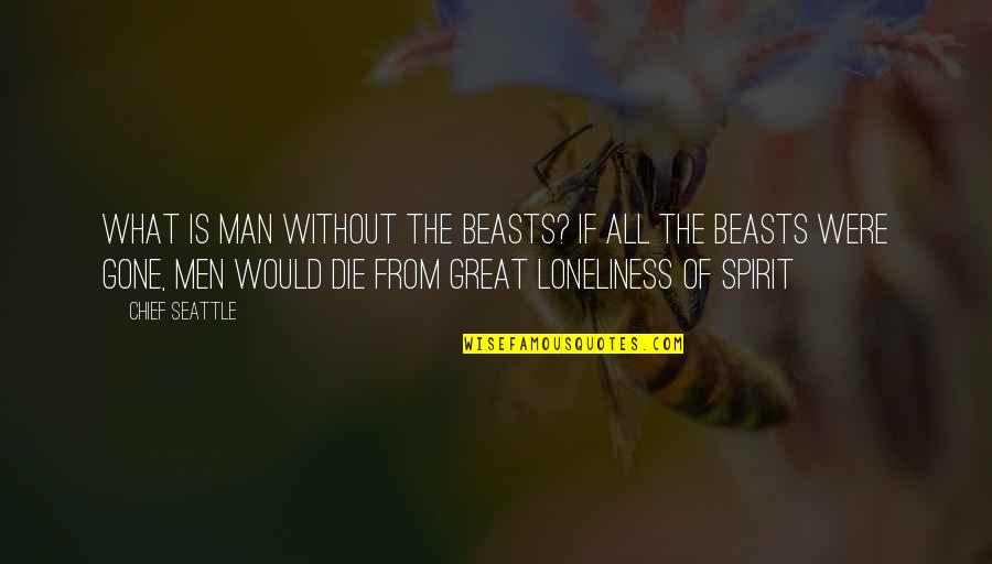 The Great Spirit Quotes By Chief Seattle: What is man without the beasts? If all