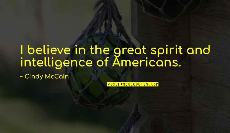 The Great Spirit Quotes By Cindy McCain: I believe in the great spirit and intelligence