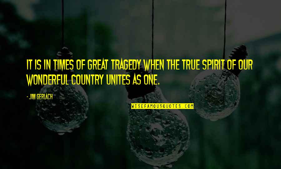 The Great Spirit Quotes By Jim Gerlach: It is in times of great tragedy when