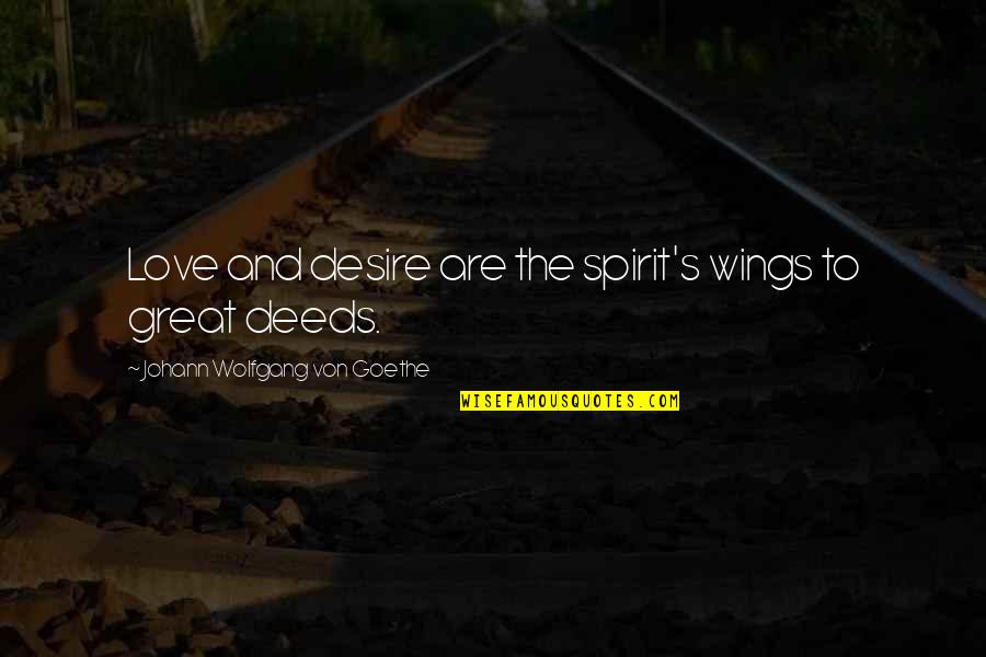 The Great Spirit Quotes By Johann Wolfgang Von Goethe: Love and desire are the spirit's wings to