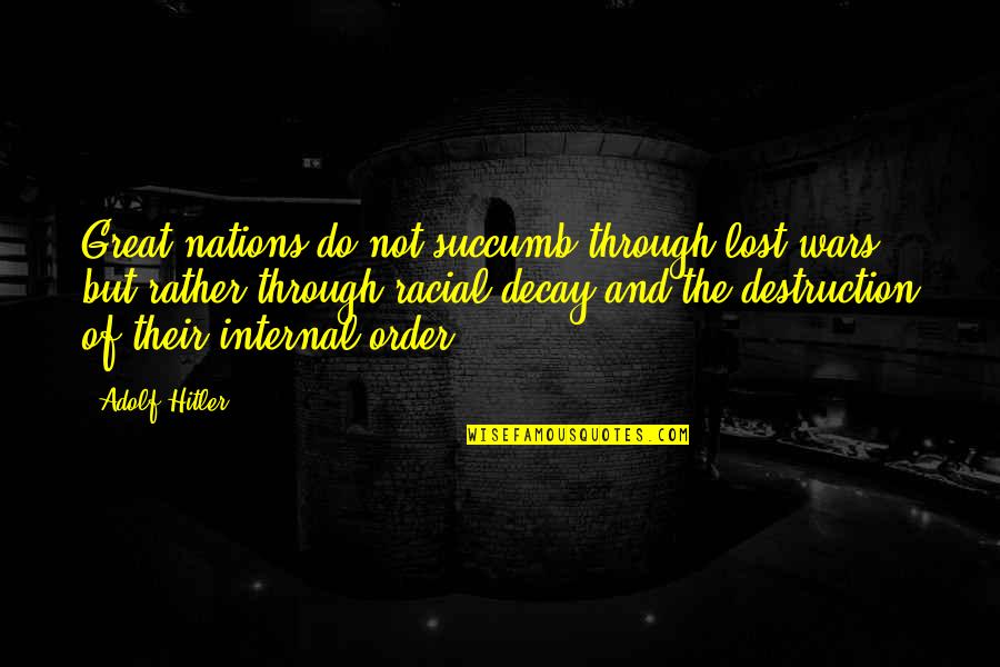 The Great War Quotes By Adolf Hitler: Great nations do not succumb through lost wars, The Great War Quotes By Adolf Hitler: Great nations do not succumb through lost wars,