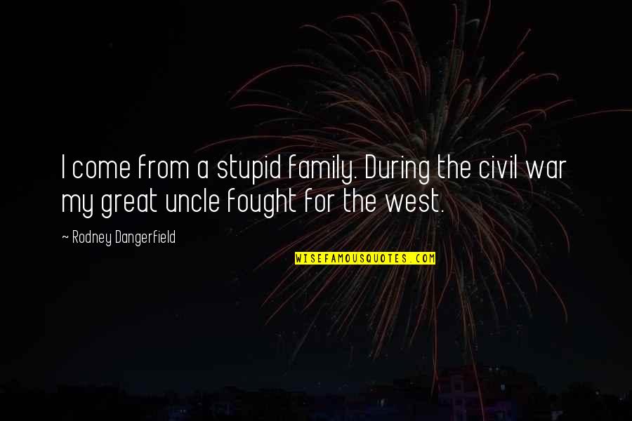 The Great War Quotes By Rodney Dangerfield: I come from a stupid family. During the The Great War Quotes By Rodney Dangerfield: I come from a stupid family. During the