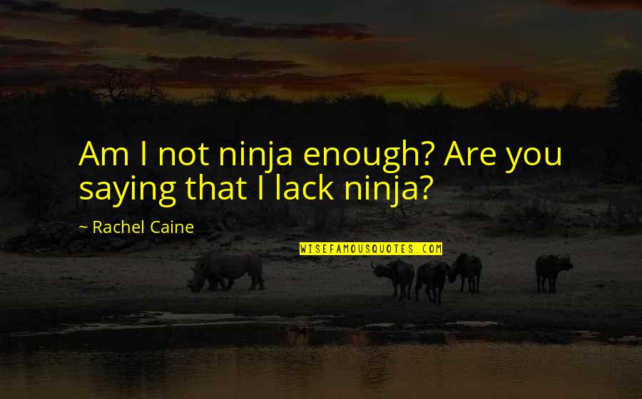 The Great World Spins Quotes By Rachel Caine: Am I not ninja enough? Are you saying
