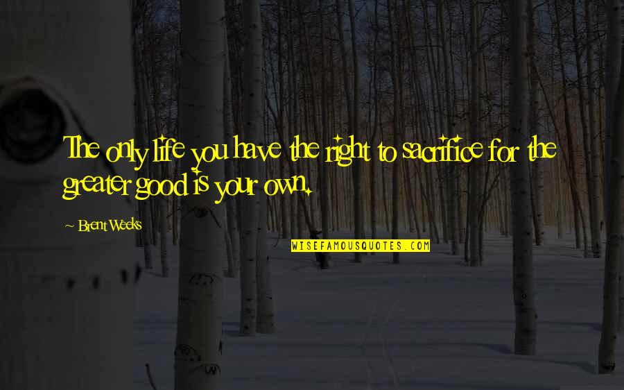 The Greater Good Quotes By Brent Weeks: The only life you have the right to