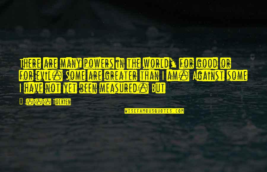 The Greater Good Quotes By J.R.R. Tolkien: There are many powers in the world, for