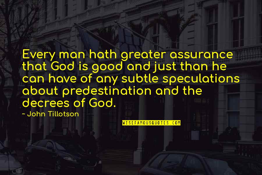The Greater Good Quotes By John Tillotson: Every man hath greater assurance that God is