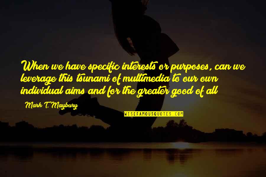 The Greater Good Quotes By Mark T. Maybury: When we have specific interests or purposes, can