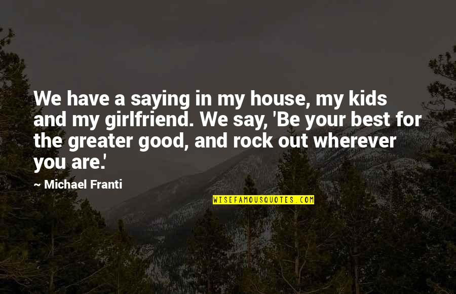 The Greater Good Quotes By Michael Franti: We have a saying in my house, my