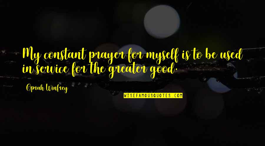 The Greater Good Quotes By Oprah Winfrey: My constant prayer for myself is to be