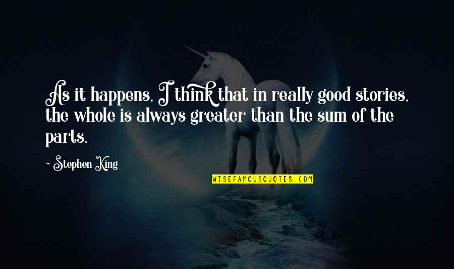 The Greater Good Quotes By Stephen King: As it happens, I think that in really