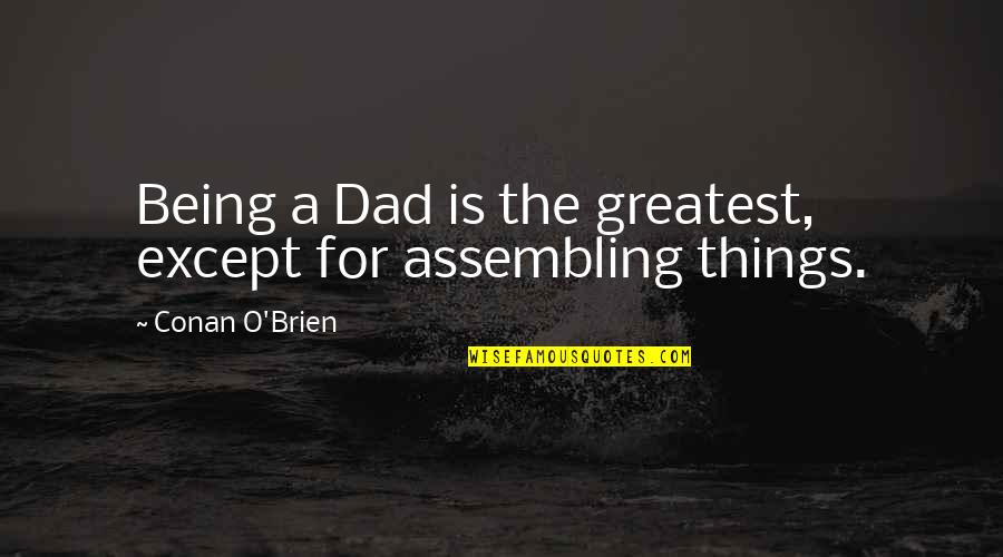 The Greatest Dad Quotes By Conan O'Brien: Being a Dad is the greatest, except for