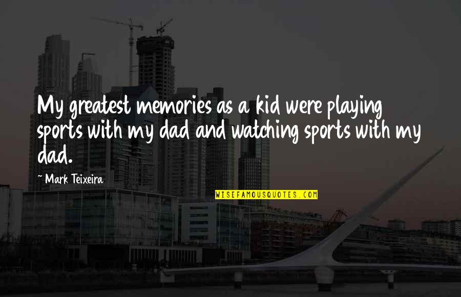 The Greatest Dad Quotes By Mark Teixeira: My greatest memories as a kid were playing