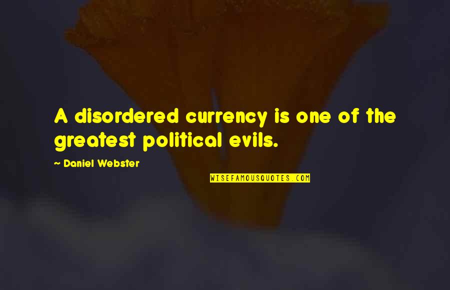 The Greatest Evils Quotes By Daniel Webster: A disordered currency is one of the greatest