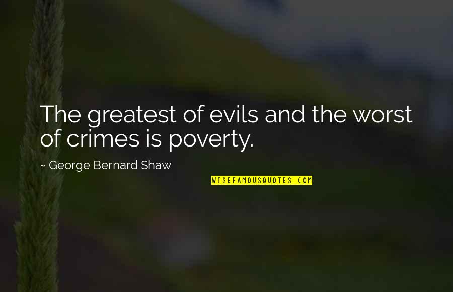 The Greatest Evils Quotes By George Bernard Shaw: The greatest of evils and the worst of The Greatest Evils Quotes By George Bernard Shaw: The greatest of evils and the worst of