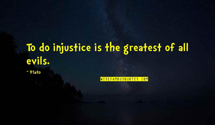 The Greatest Evils Quotes By Plato: To do injustice is the greatest of all