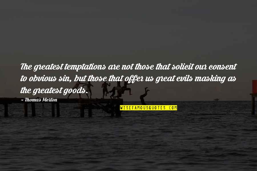 The Greatest Evils Quotes By Thomas Merton: The greatest temptations are not those that solicit