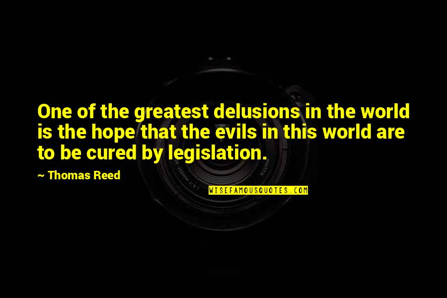 The Greatest Evils Quotes By Thomas Reed: One of the greatest delusions in the world The Greatest Evils Quotes By Thomas Reed: One of the greatest delusions in the world