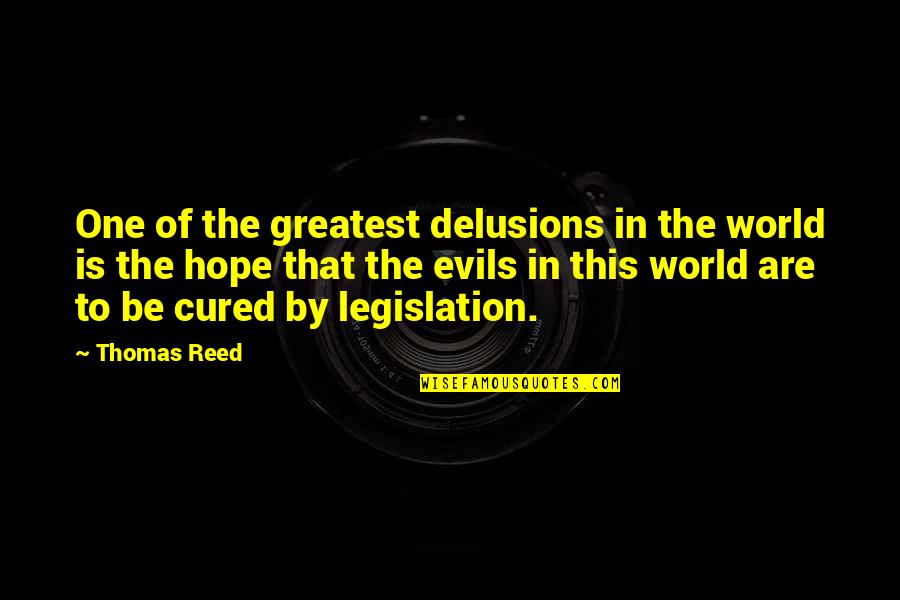 The Greatest Evils Quotes By Thomas Reed: One of the greatest delusions in the world