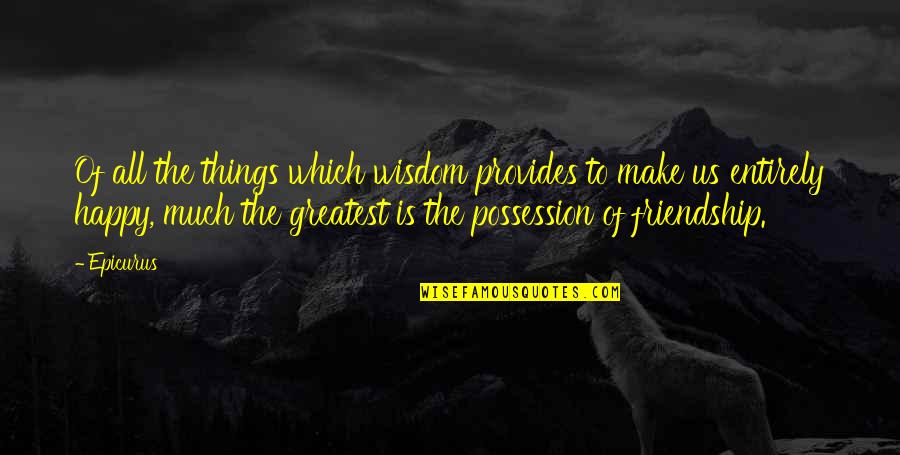 The Greatest Friendship Quotes By Epicurus: Of all the things which wisdom provides to