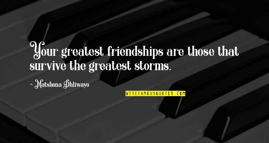 The Greatest Friendship Quotes By Matshona Dhliwayo: Your greatest friendships are those that survive the