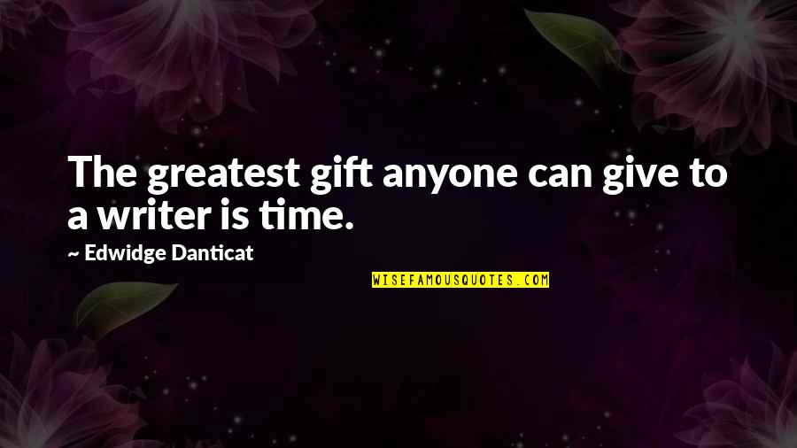 The Greatest Gift Is Time Quotes By Edwidge Danticat: The greatest gift anyone can give to a