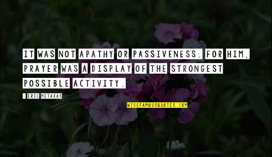 The Greatest Gift Is Time Quotes By Eric Metaxas: It was not apathy or passiveness. For him,