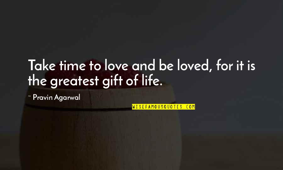 The Greatest Gift Is Time Quotes By Pravin Agarwal: Take time to love and be loved, for
