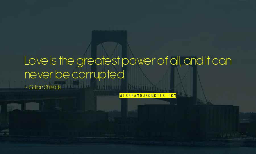 The Greatest Love Of All Quotes By Gillian Shields: Love is the greatest power of all, and