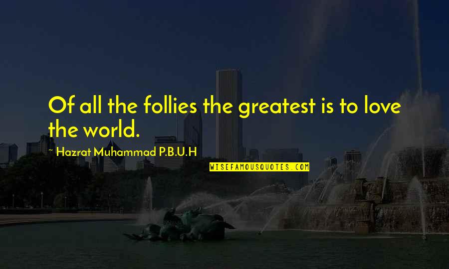 The Greatest Love Of All Quotes By Hazrat Muhammad P.B.U.H: Of all the follies the greatest is to