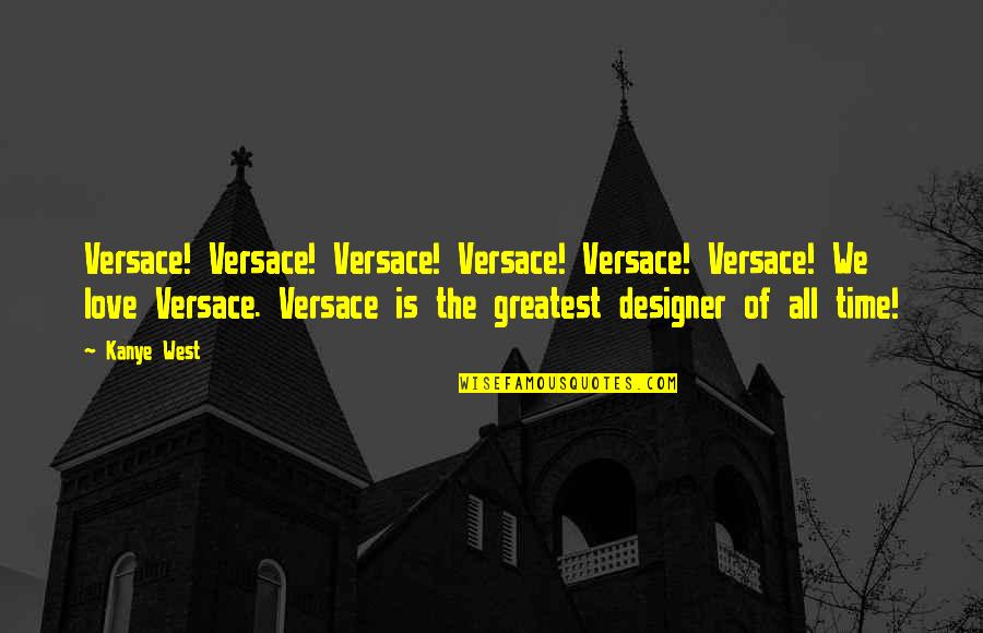 The Greatest Love Of All Quotes By Kanye West: Versace! Versace! Versace! Versace! Versace! Versace! We love