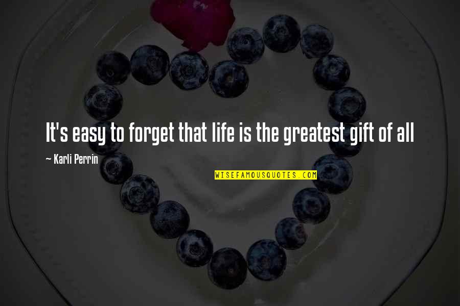 The Greatest Love Of All Quotes By Karli Perrin: It's easy to forget that life is the