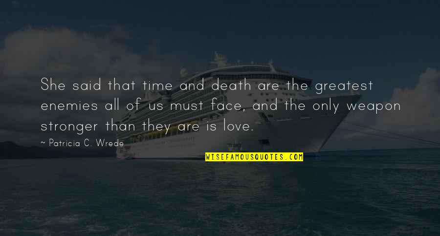 The Greatest Love Of All Quotes By Patricia C. Wrede: She said that time and death are the