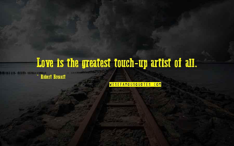 The Greatest Love Of All Quotes By Robert Breault: Love is the greatest touch-up artist of all.