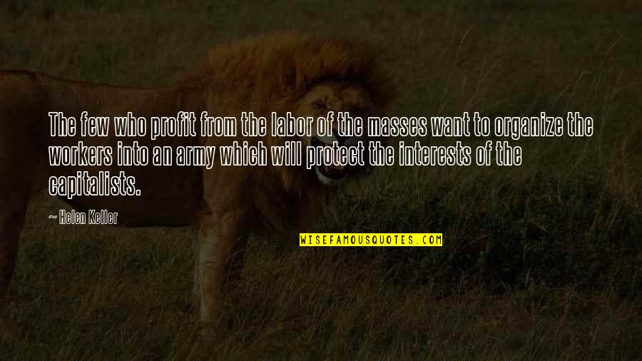 The Greatest Love Of All Time Quotes By Helen Keller: The few who profit from the labor of
