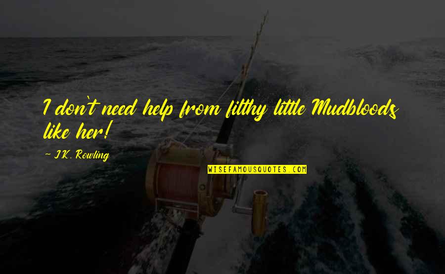The Greatest Love Of All Time Quotes By J.K. Rowling: I don't need help from filthy little Mudbloods