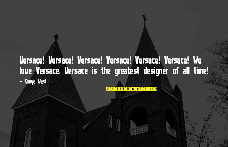 The Greatest Love Of All Time Quotes By Kanye West: Versace! Versace! Versace! Versace! Versace! Versace! We love