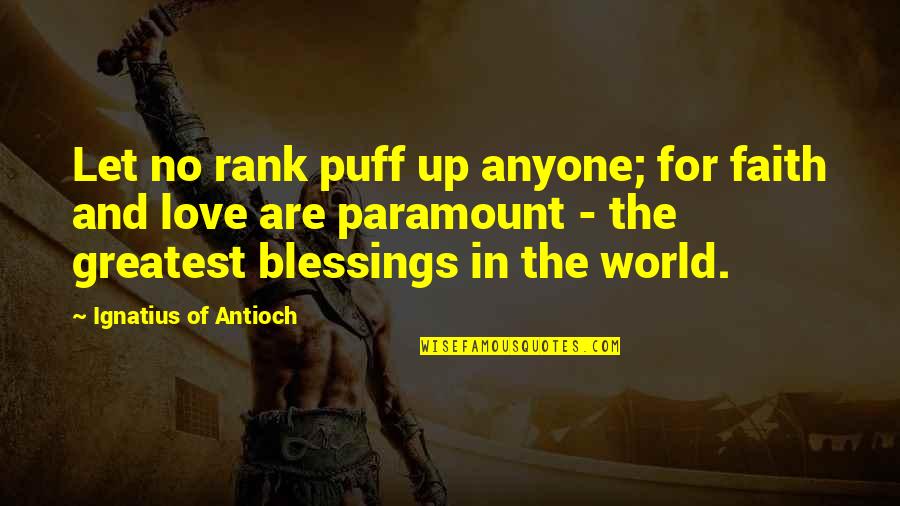 The Greatest Love Quotes By Ignatius Of Antioch: Let no rank puff up anyone; for faith