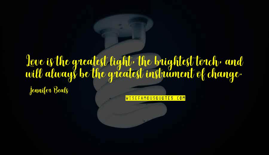 The Greatest Love Quotes By Jennifer Beals: Love is the greatest light, the brightest torch,