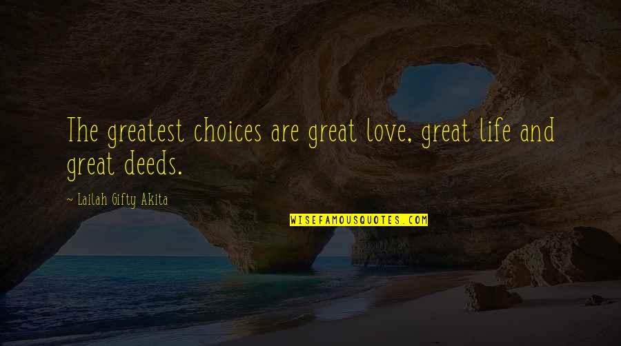 The Greatest Love Quotes By Lailah Gifty Akita: The greatest choices are great love, great life