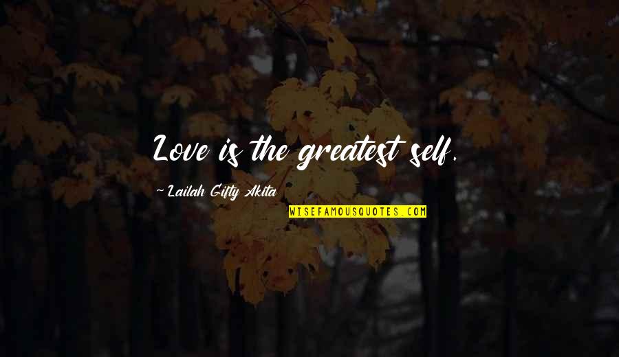 The Greatest Love Quotes By Lailah Gifty Akita: Love is the greatest self.