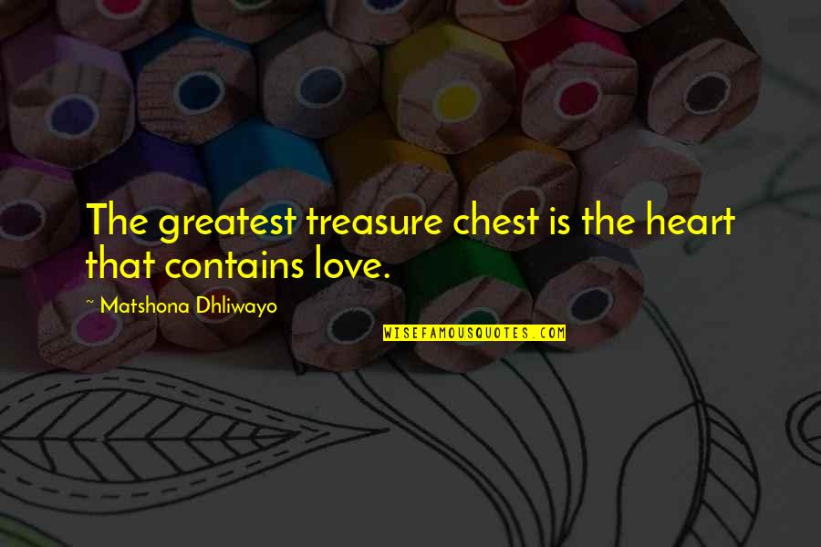 The Greatest Love Quotes By Matshona Dhliwayo: The greatest treasure chest is the heart that