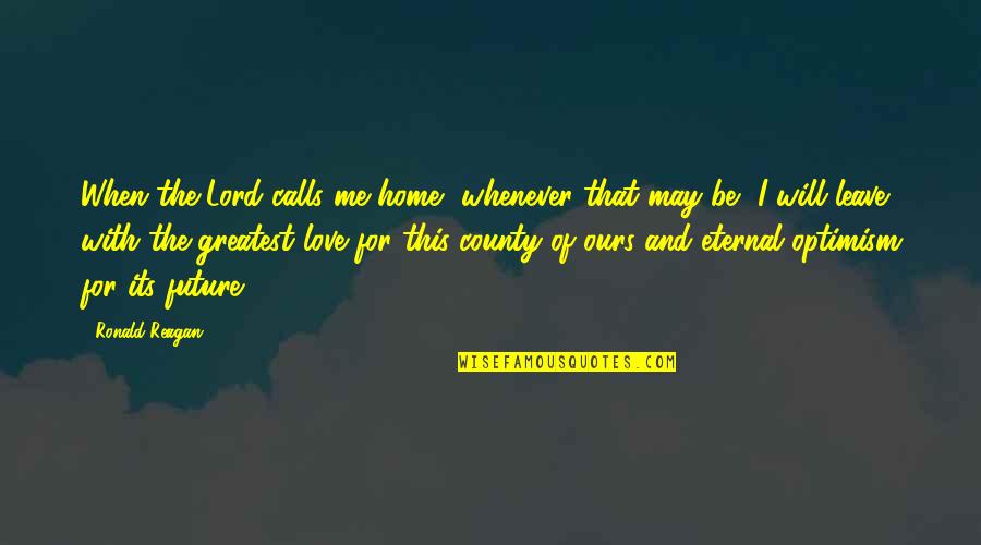 The Greatest Love Quotes By Ronald Reagan: When the Lord calls me home, whenever that