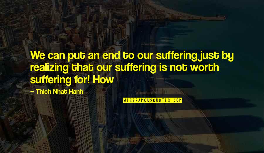The Greatest Love Story Of All Time Quotes By Thich Nhat Hanh: We can put an end to our suffering