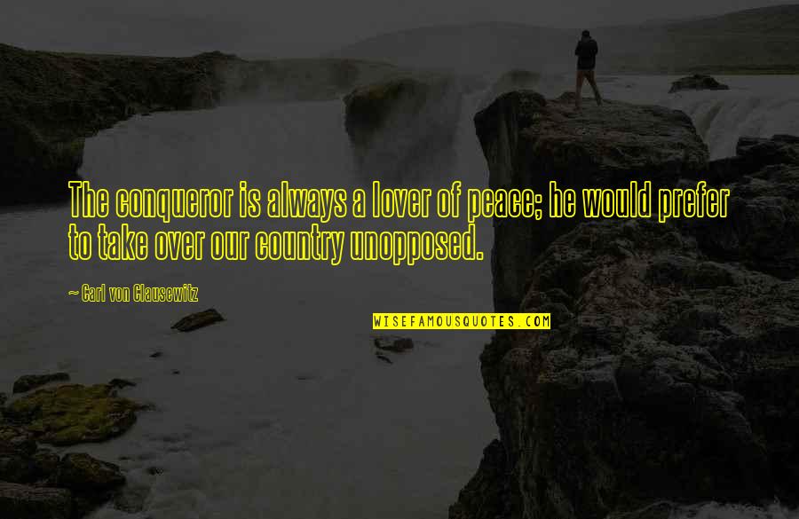 The Greatest Miracle Movie Quotes By Carl Von Clausewitz: The conqueror is always a lover of peace; The Greatest Miracle Movie Quotes By Carl Von Clausewitz: The conqueror is always a lover of peace;