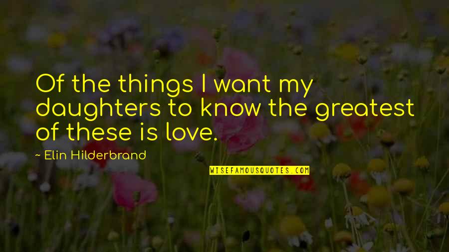 The Greatest Of These Is Love Quotes By Elin Hilderbrand: Of the things I want my daughters to