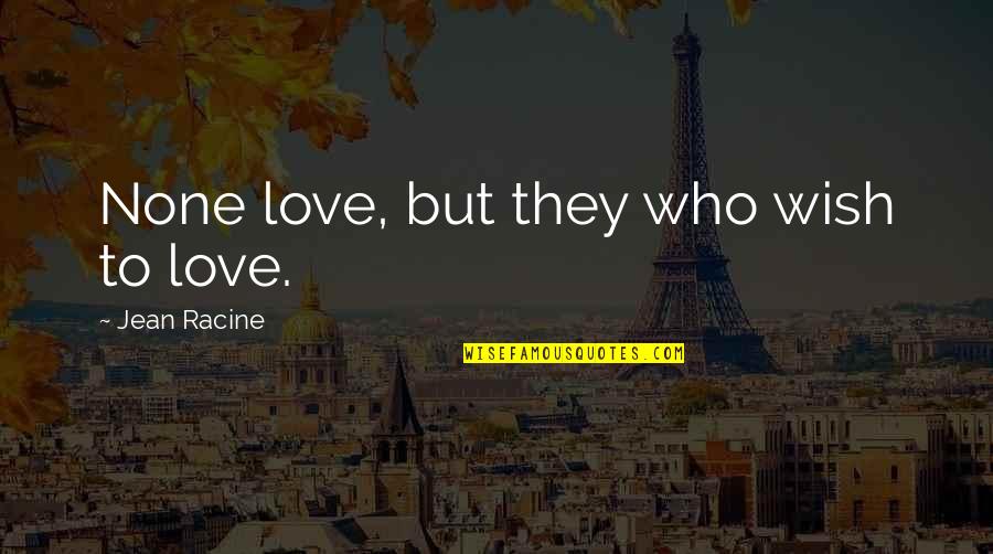 The Greatest Salesman In The World Quotes By Jean Racine: None love, but they who wish to love.